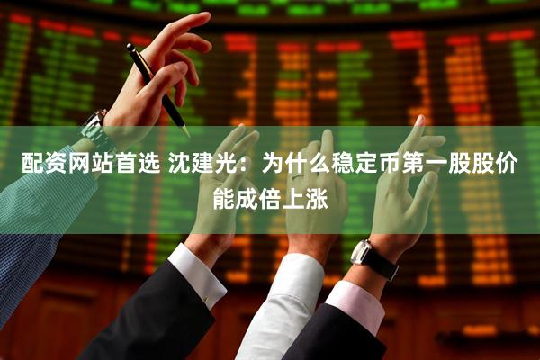 配资网站首选 沈建光：为什么稳定币第一股股价能成倍上涨